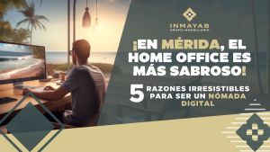 Nómada Digital Mérida | ¡En Mérida, el Home office es más sabroso!: 5 Razones irresistibles para ser un nómada digital en Mérida vivir en merida con inmayab