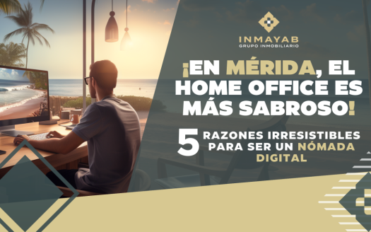 Inmobiliaria en Mérida,INMAYAB | ¡En Mérida, el Home office es más sabroso!: 5 Razones irresistibles para ser un nómada digital en Mérida vivir en merida con inmayab